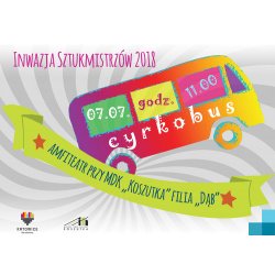 Inwazja Sztukmistrzów 2018 : Cyrkobus w filii "Dąb"