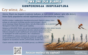 Górny śląsk ma bogate tradycje ludowe, w tym wiele zabaw i gier dla dzieci.